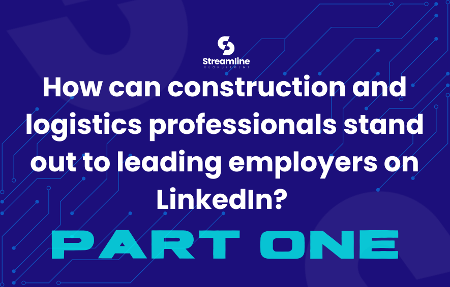 How can Construction and Logistics Professionals Stand out to Leading Employers on LinkedIn? 